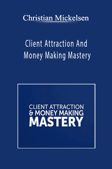 Christian Mickelsen - Client Attraction And Money Making Mastery