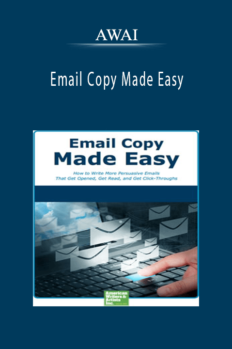 ﻿AWAI - Email Copy Made Easy How to Write More Persuasive Emails That Get Opened, Get Read, and Get Click-Throughs