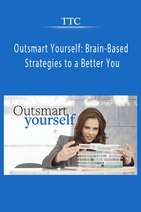 TTC - Outsmart Yourself Brain-Based Strategies to a Better You