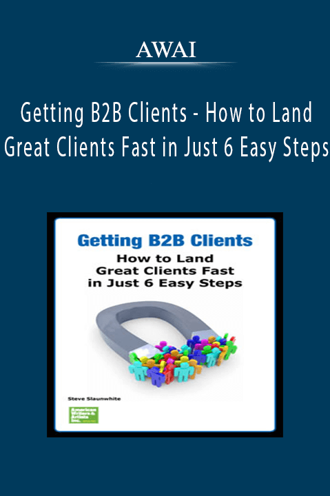 AWAI - Getting B2B Clients - How to Land Great Clients Fast in Just 6 Easy Steps