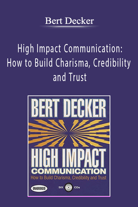 Bert Decker - High Impact Communication How to Build Charisma, Credibility and Trust