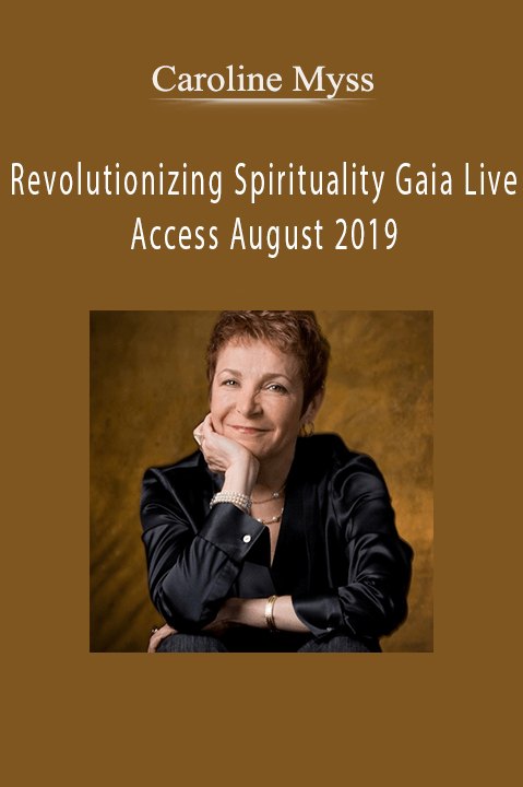 Caroline Myss – Revolutionizing Spirituality Gaia Live Access August 2019